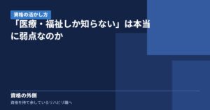 「医療・福祉しか知らない」は本当に弱点なのか