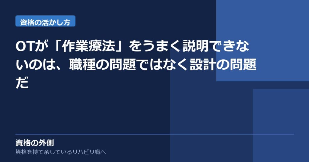 OTが「作業療法」をうまく説明できないのは、職種の問題ではなく設計の問題だ